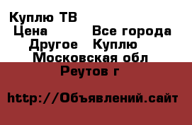 Куплю ТВ Philips 24pht5210 › Цена ­ 500 - Все города Другое » Куплю   . Московская обл.,Реутов г.